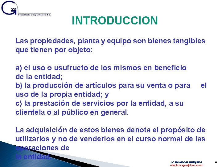 INTRODUCCION Las propiedades, planta y equipo son bienes tangibles que tienen por objeto: a)