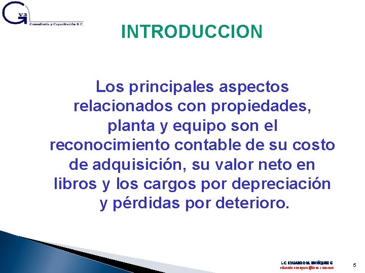 INTRODUCCION Los principales aspectos relacionados con propiedades, planta y equipo son el reconocimiento contable