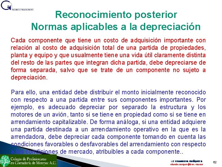 Reconocimiento posterior Normas aplicables a la depreciación Cada componente que tiene un costo de