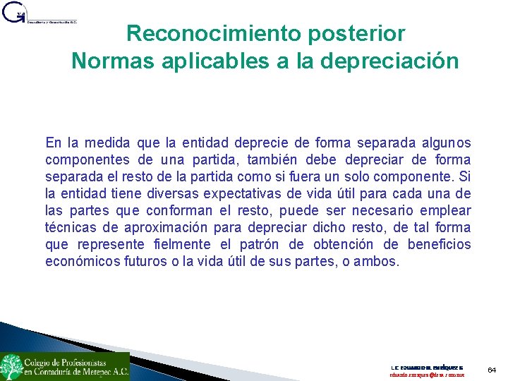 Reconocimiento posterior Normas aplicables a la depreciación En la medida que la entidad deprecie