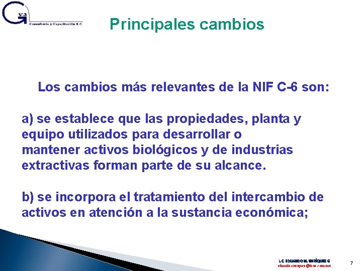 Principales cambios Los cambios más relevantes de la NIF C-6 son: a) se establece