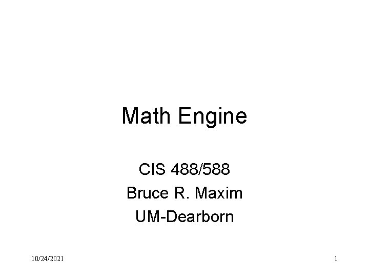 Math Engine CIS 488/588 Bruce R. Maxim UM-Dearborn 10/24/2021 1 