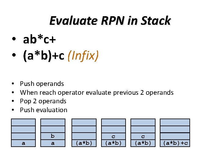 Evaluate RPN in Stack • ab*c+ • (a*b)+c (Infix) • • Push operands When