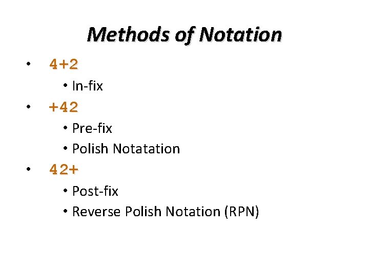 Methods of Notation • 4+2 • In-fix • +42 • Pre-fix • Polish Notatation