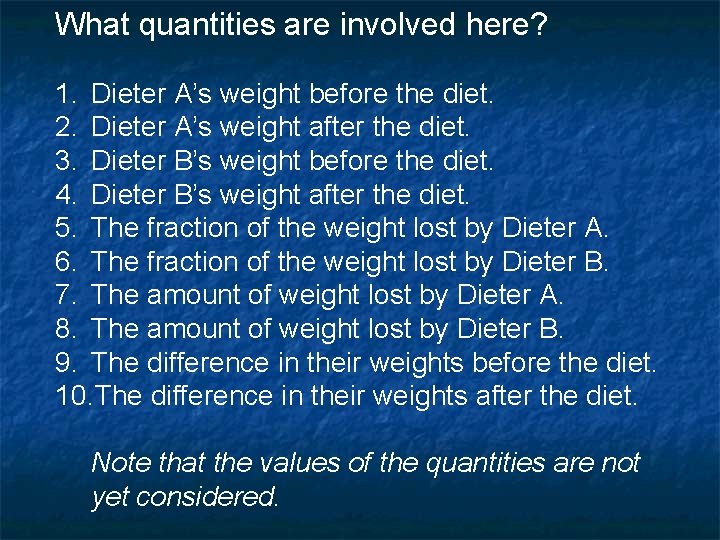 What quantities are involved here? 1. Dieter A’s weight before the diet. 2. Dieter