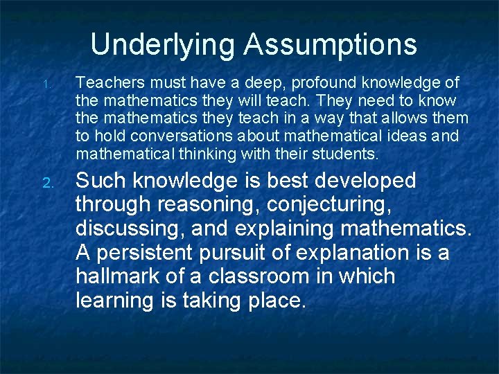 Underlying Assumptions 1. 2. Teachers must have a deep, profound knowledge of the mathematics