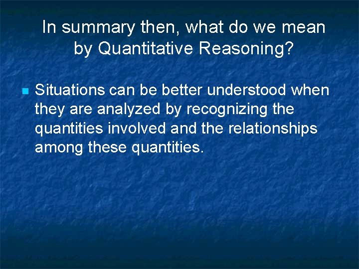 In summary then, what do we mean by Quantitative Reasoning? n Situations can be
