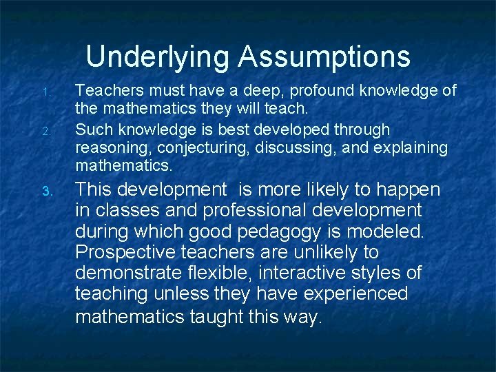 Underlying Assumptions 1. 2. 3. Teachers must have a deep, profound knowledge of the