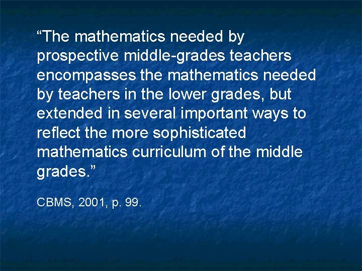 “The mathematics needed by prospective middle-grades teachers encompasses the mathematics needed by teachers in