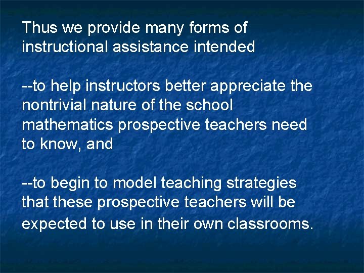 Thus we provide many forms of instructional assistance intended --to help instructors better appreciate