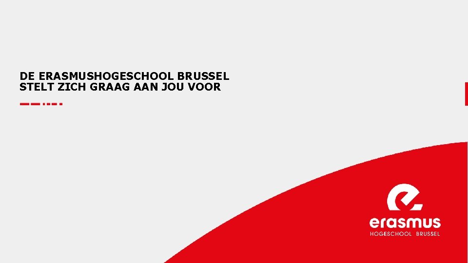 DE ERASMUSHOGESCHOOL BRUSSEL STELT ZICH GRAAG AAN JOU VOOR 