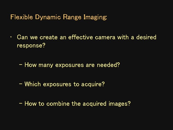 Flexible Dynamic Range Imaging: • Can we create an effective camera with a desired Flexible Dynamic Range Imaging: • Can we create an effective camera with a desired