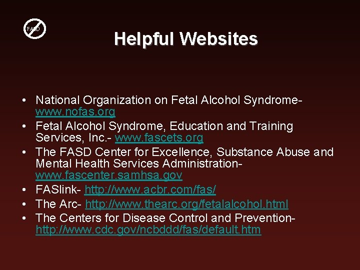 FASD Helpful Websites • National Organization on Fetal Alcohol Syndromewww. nofas. org • Fetal