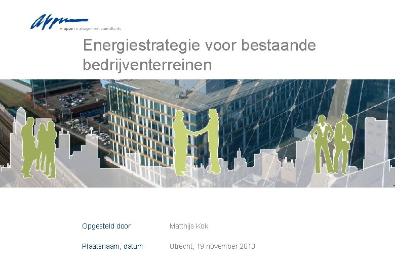 Energiestrategie voor bestaande bedrijventerreinen Opdrachtgever Opgesteld door Matthijs Kok Plaatsnaam, datum Utrecht, 19 november