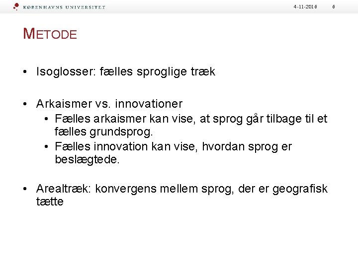 4 -11 -2016 METODE • Isoglosser: fælles sproglige træk • Arkaismer vs. innovationer •
