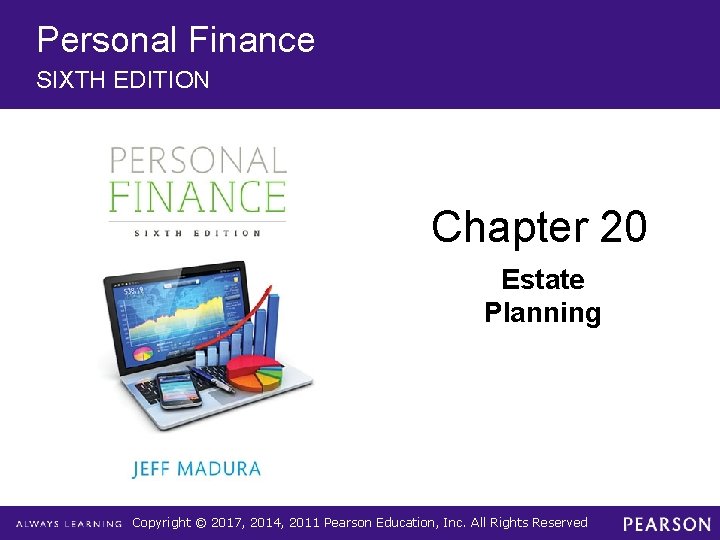 Personal Finance SIXTH EDITION Chapter 20 Estate Planning Copyright © 2017, 2014, 2011 Pearson