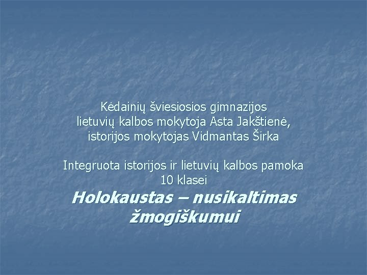 Kėdainių šviesiosios gimnazijos lietuvių kalbos mokytoja Asta Jakštienė, istorijos mokytojas Vidmantas Širka Integruota istorijos