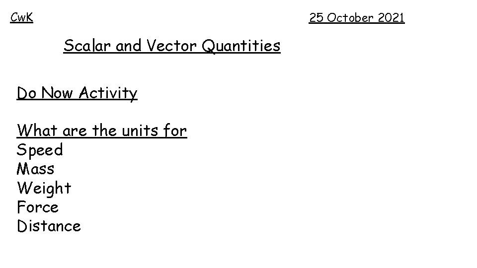 Cw. K 25 October 2021 Scalar and Vector Quantities Do Now Activity What are