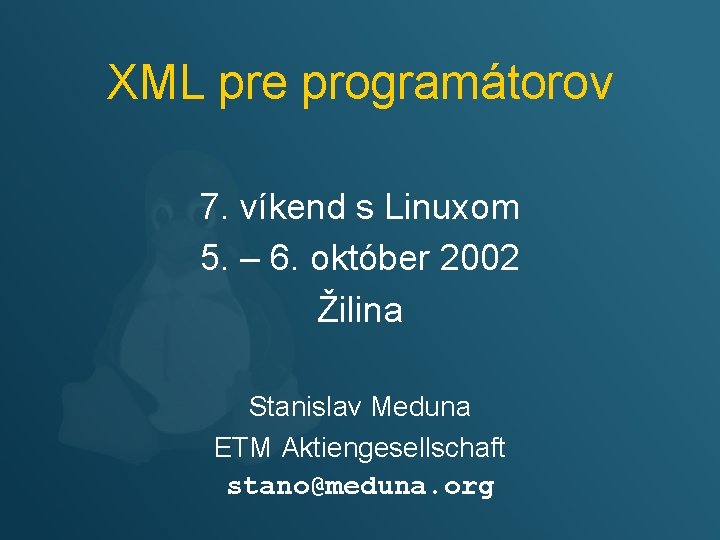 XML pre programátorov 7. víkend s Linuxom 5. – 6. október 2002 Žilina Stanislav