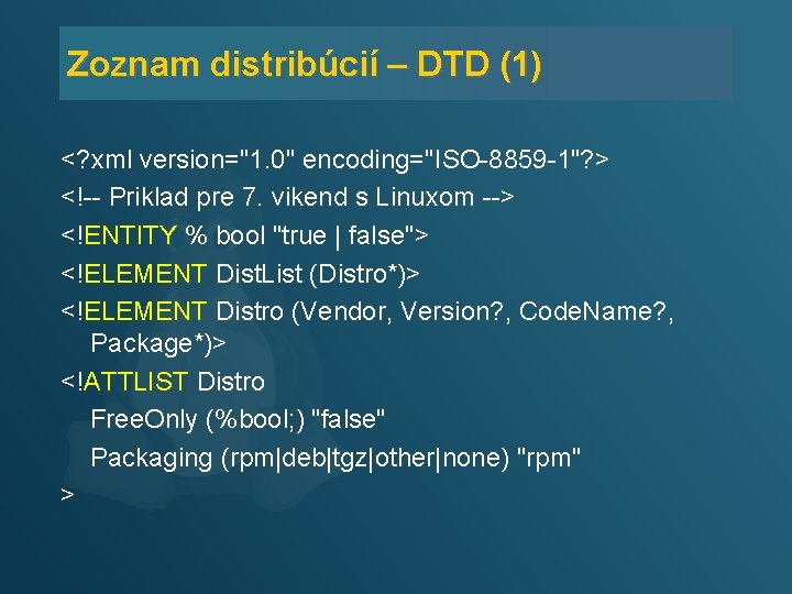 Zoznam distribúcií – DTD (1) <? xml version="1. 0" encoding="ISO-8859 -1"? > <!-- Priklad