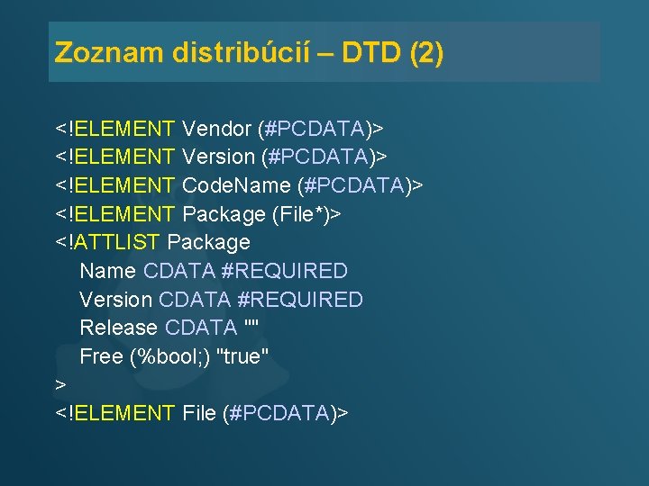 Zoznam distribúcií – DTD (2) <!ELEMENT Vendor (#PCDATA)> <!ELEMENT Version (#PCDATA)> <!ELEMENT Code. Name