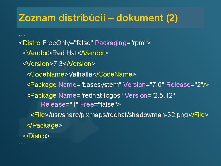 Zoznam distribúcií – dokument (2). . . <Distro Free. Only="false" Packaging="rpm"> <Vendor>Red Hat</Vendor> <Version>7.