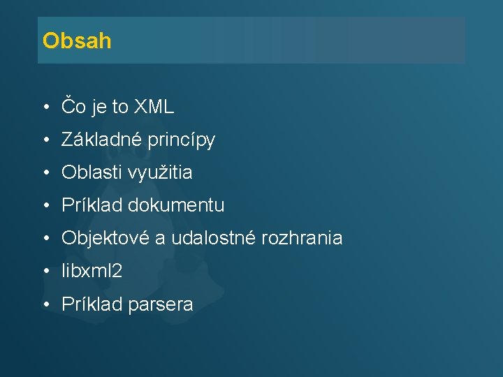 Obsah • Čo je to XML • Základné princípy • Oblasti využitia • Príklad