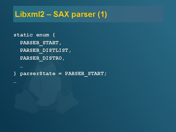 Libxml 2 – SAX parser (1) static enum { PARSER_START, PARSER_DISTLIST, PARSER_DISTRO, … }