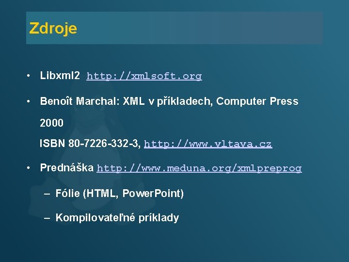 Zdroje • Libxml 2 http: //xmlsoft. org • Benoît Marchal: XML v příkladech, Computer