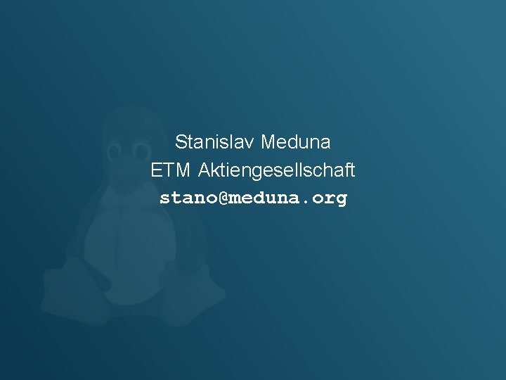 Stanislav Meduna ETM Aktiengesellschaft stano@meduna. org 