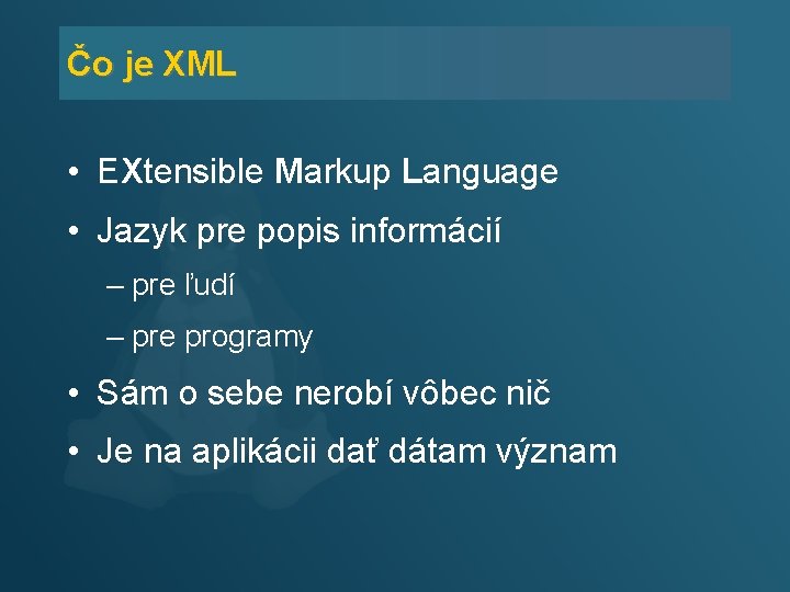 Čo je XML • EXtensible Markup Language • Jazyk pre popis informácií – pre