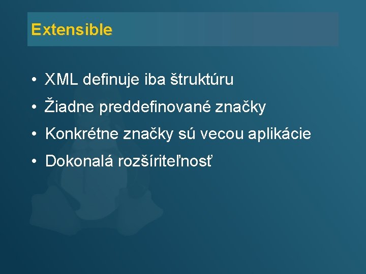 Extensible • XML definuje iba štruktúru • Žiadne preddefinované značky • Konkrétne značky sú