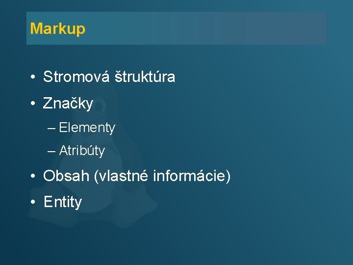 Markup • Stromová štruktúra • Značky – Elementy – Atribúty • Obsah (vlastné informácie)