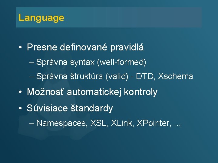 Language • Presne definované pravidlá – Správna syntax (well-formed) – Správna štruktúra (valid) -