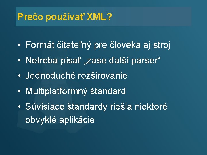 Prečo používať XML? • Formát čitateľný pre človeka aj stroj • Netreba písať „zase