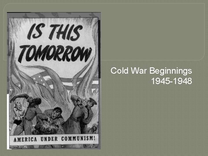 Cold War Beginnings 1945 -1948 