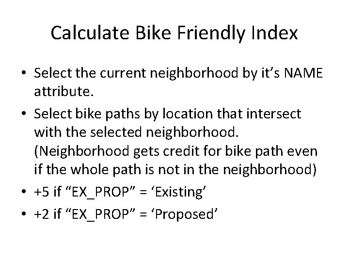 Calculate Bike Friendly Index • Select the current neighborhood by it’s NAME attribute. •