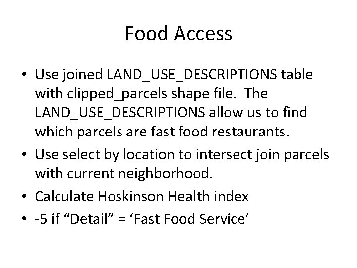 Food Access • Use joined LAND_USE_DESCRIPTIONS table with clipped_parcels shape file. The LAND_USE_DESCRIPTIONS allow