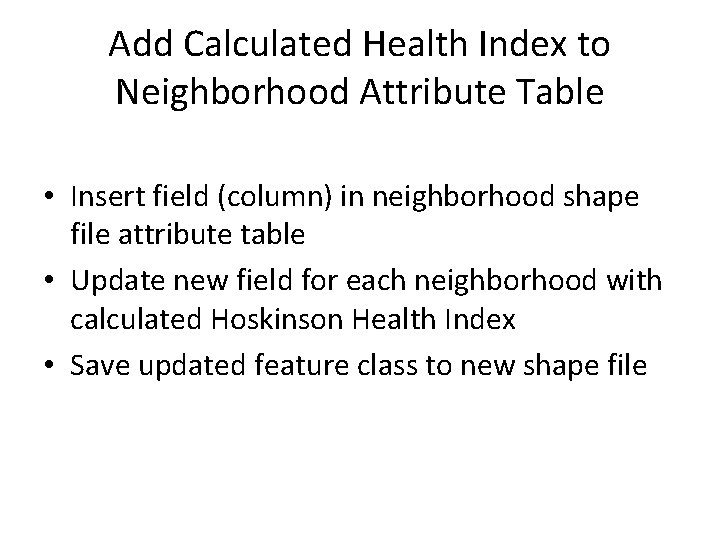 Add Calculated Health Index to Neighborhood Attribute Table • Insert field (column) in neighborhood