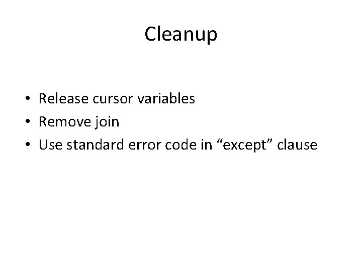 Cleanup • Release cursor variables • Remove join • Use standard error code in