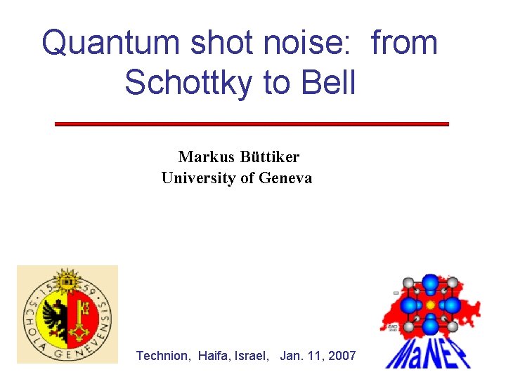 Quantum shot noise: from Schottky to Bell Markus Büttiker University of Geneva Technion, Haifa,