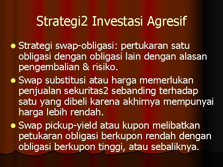 Strategi 2 Investasi Agresif l Strategi swap-obligasi: pertukaran satu obligasi dengan obligasi lain dengan