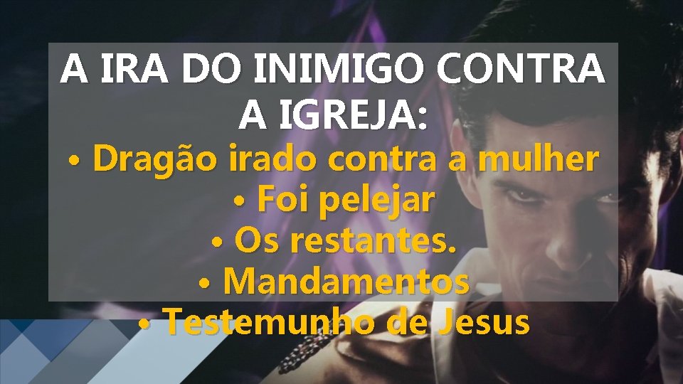 A IRA DO INIMIGO CONTRA A IGREJA: • Dragão irado contra a mulher •