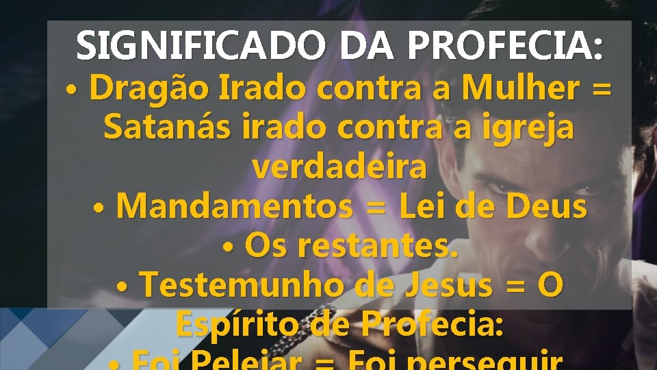 SIGNIFICADO DA PROFECIA: • Dragão Irado contra a Mulher = Satanás irado contra a