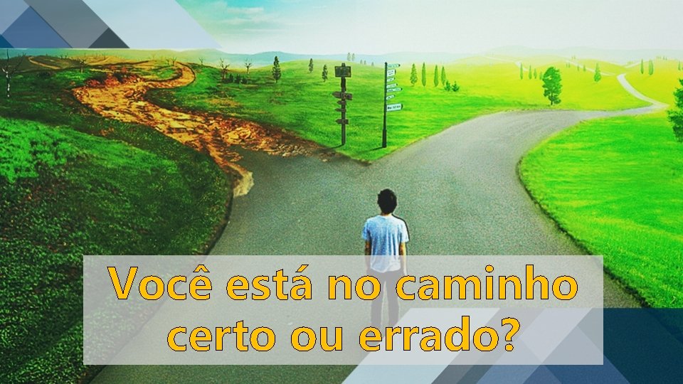 Você está no caminho certo ou errado? 