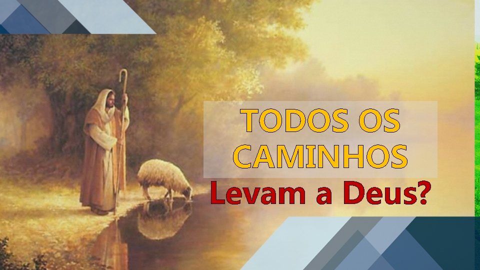 TODOS OS CAMINHOS Levam a Deus? 