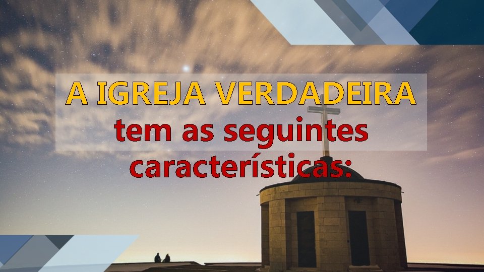 A IGREJA VERDADEIRA tem as seguintes características: 