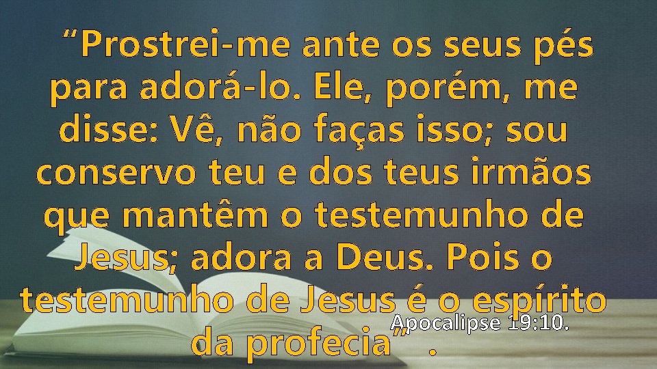 “Prostrei-me ante os seus pés para adorá-lo. Ele, porém, me disse: Vê, não faças