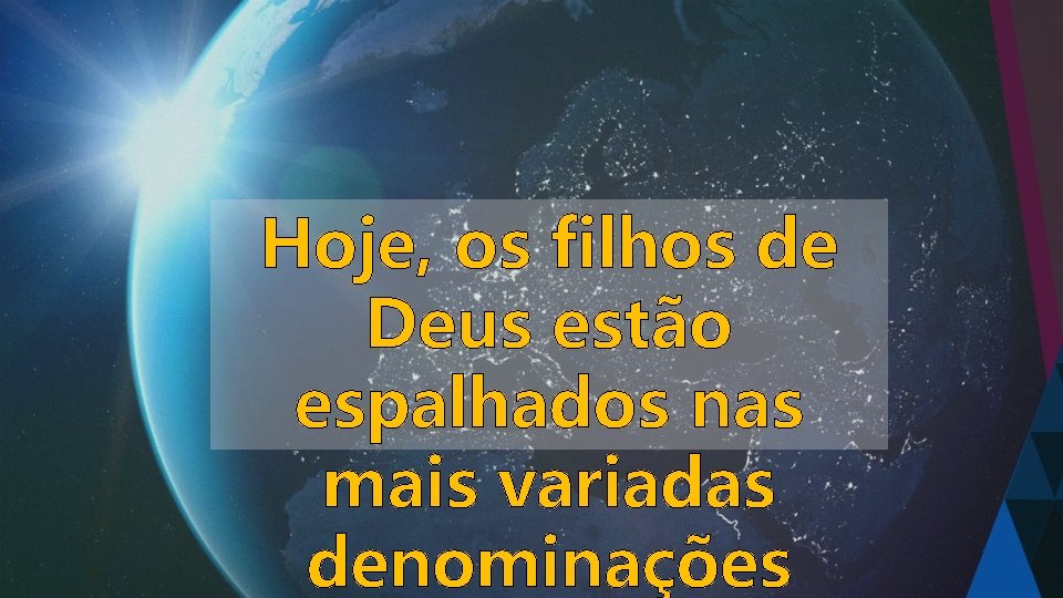 Hoje, os filhos de Deus estão espalhados nas mais variadas denominações 