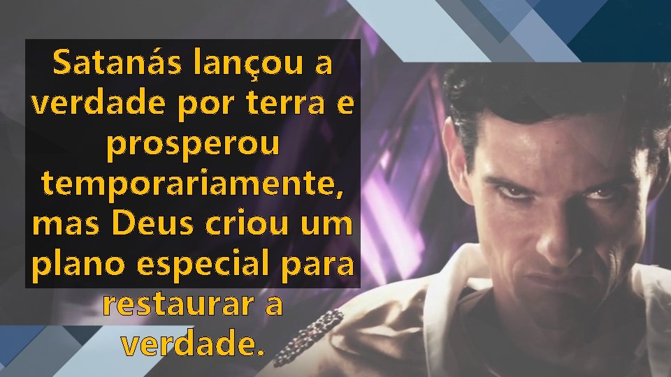 Satanás lançou a verdade por terra e prosperou temporariamente, mas Deus criou um plano